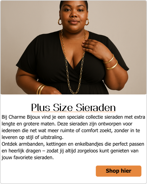 Bij Charme Bijoux vind je een speciale collectie sieraden met extra lengte en grotere maten. Deze sieraden zijn ontworpen voor iedereen die net wat meer ruimte of comfort zoekt, zonder in te leveren op stijl of uitstraling.  Ontdek armbanden, kettingen en enkelbandjes die perfect passen en heerlijk dragen – zodat jij altijd zorgeloos kunt genieten van jouw favoriete sieraden.